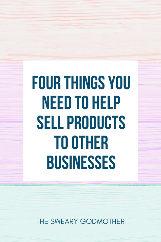 Four Things That Will Help Sell Your Products To Other Businesses