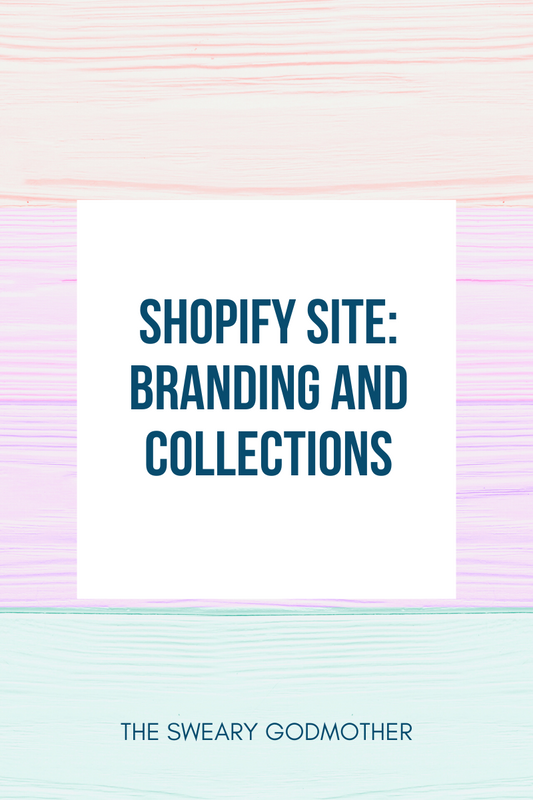 Starting Your Shopify Site: BRANDING AND COLLECTIONS