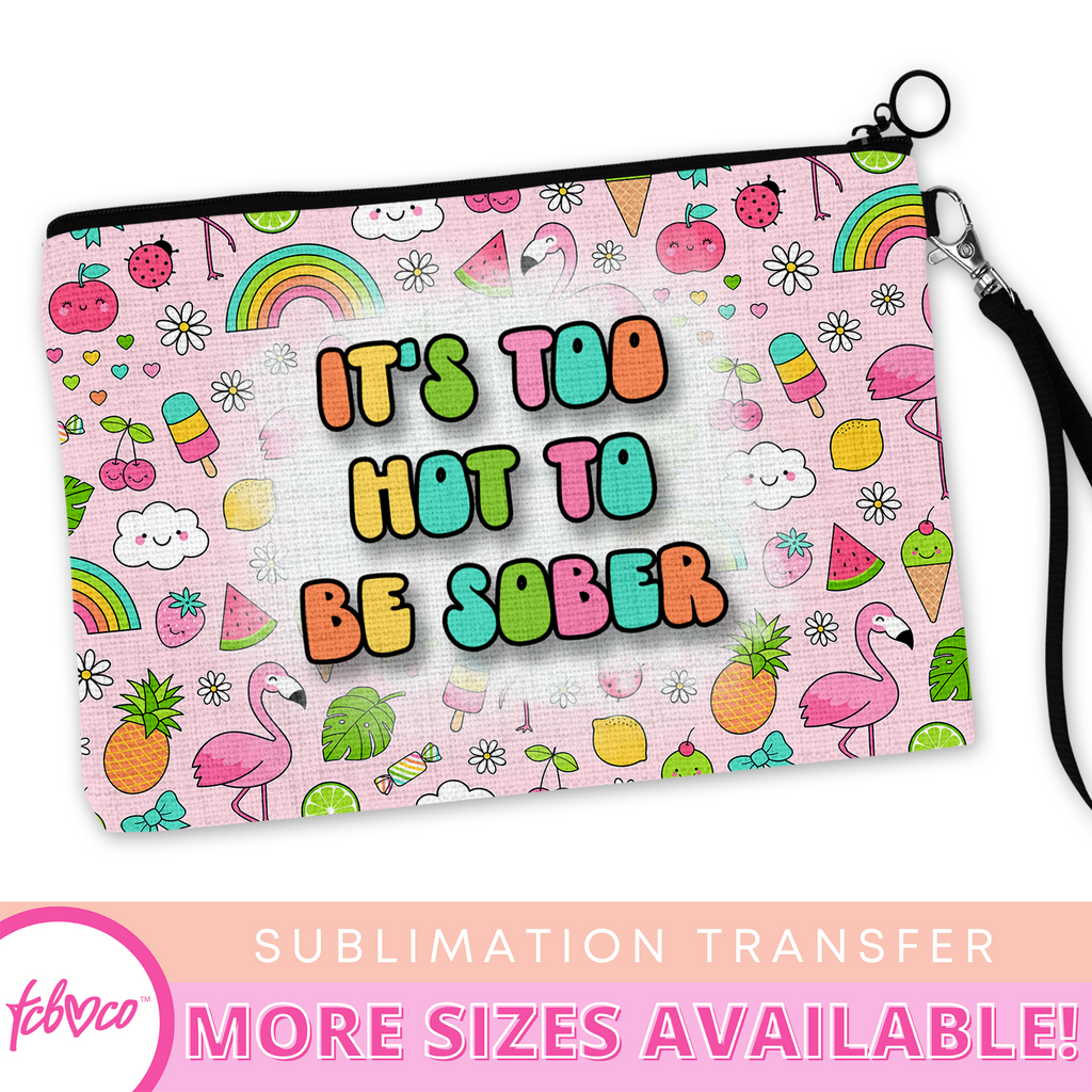 It's Too Hot To Be Sober Cosmetic Bag Sublimation Transfer
